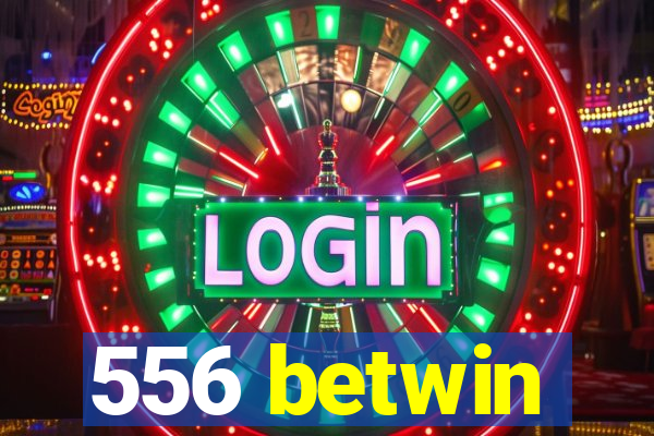 556 betwin